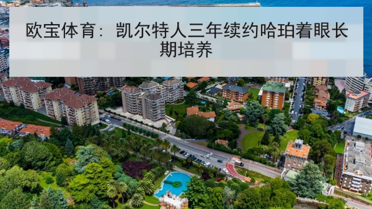 欧宝体育: 凯尔特人三年续约哈珀着眼长期培养 欧宝体育: 凯尔特人三年续约哈珀着眼长期培养